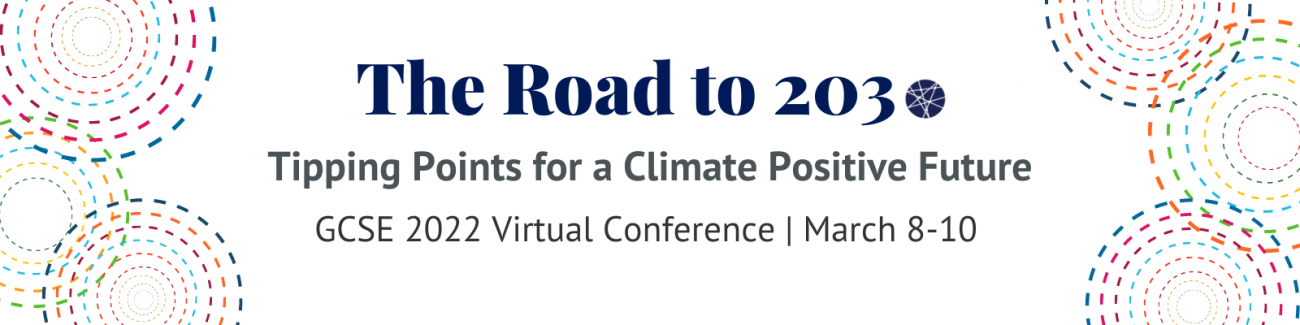 GCSE 2022 Annual Conference "The Road to 2030: Tipping Points for a Climate Positive Future" The Week of March 7 2022